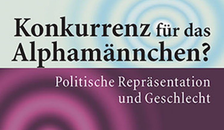 Buch: Konkurrenz für das Alphamännchen? Politische Repräsentation und Geschlecht. Herausgeberinnen: Dorothee Beck und Annette Henninger, Ulrike Helmes Verlag